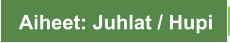 Aiheet: Juhlat / Hupi