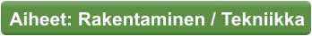 Aiheet: Rakentaminen / Tekniikka