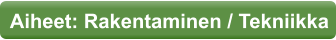 Aiheet: Rakentaminen / Tekniikka